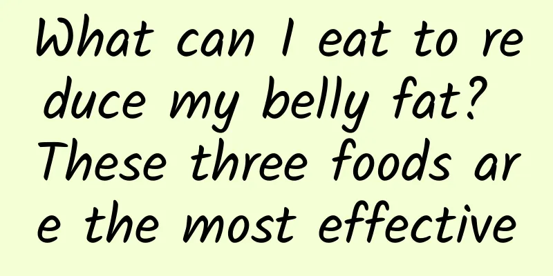 What can I eat to reduce my belly fat? These three foods are the most effective
