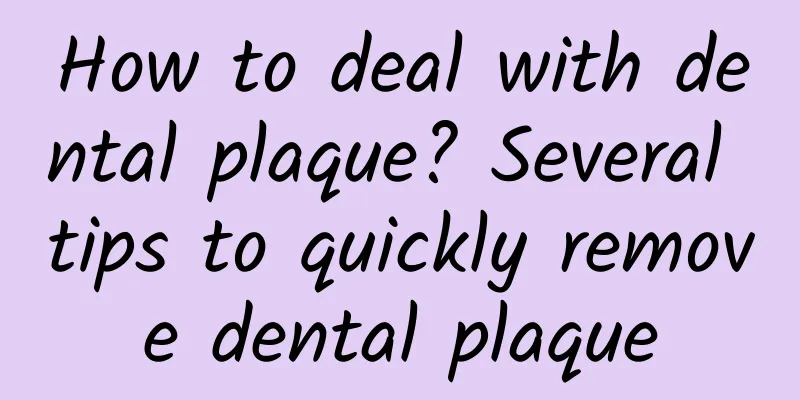 How to deal with dental plaque? Several tips to quickly remove dental plaque