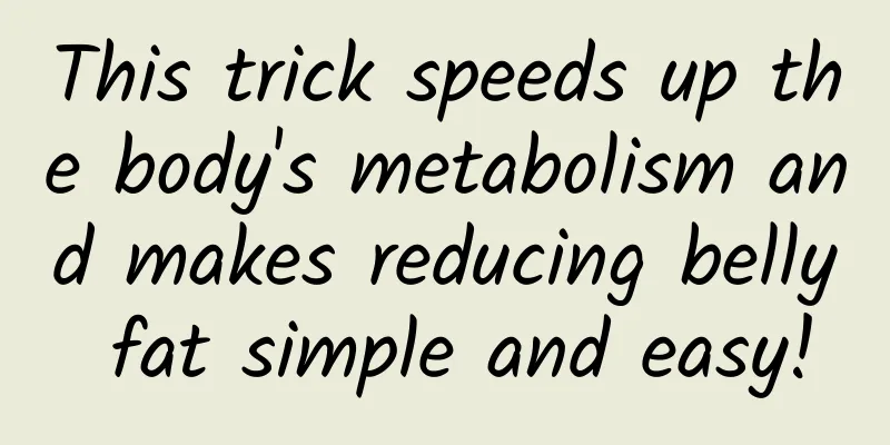 This trick speeds up the body's metabolism and makes reducing belly fat simple and easy!