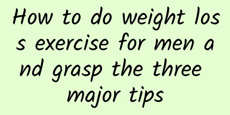 How to do weight loss exercise for men and grasp the three major tips