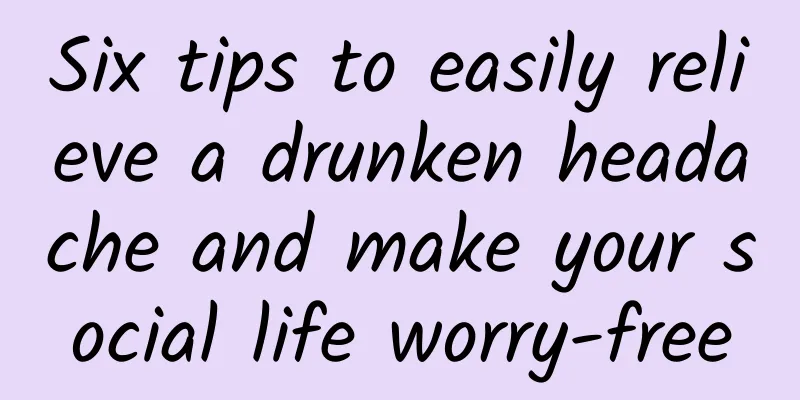 Six tips to easily relieve a drunken headache and make your social life worry-free