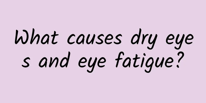 What causes dry eyes and eye fatigue?