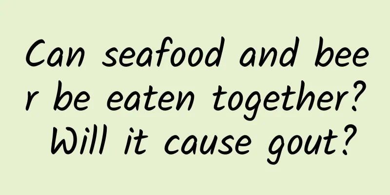 Can seafood and beer be eaten together? Will it cause gout?