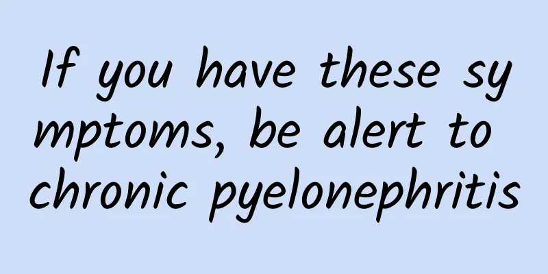 If you have these symptoms, be alert to chronic pyelonephritis