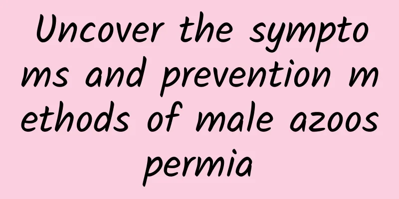 Uncover the symptoms and prevention methods of male azoospermia
