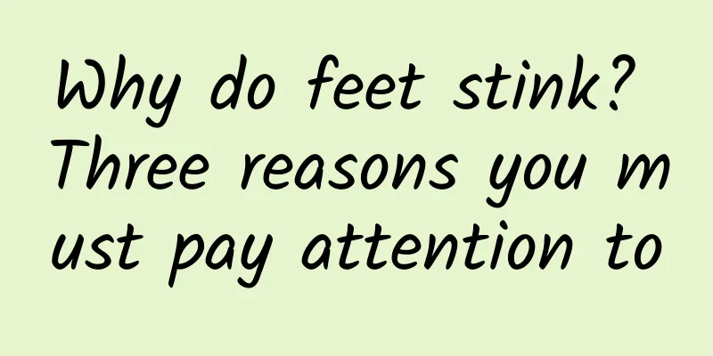 Why do feet stink? Three reasons you must pay attention to