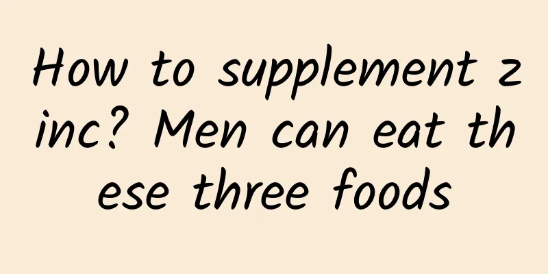 How to supplement zinc? Men can eat these three foods
