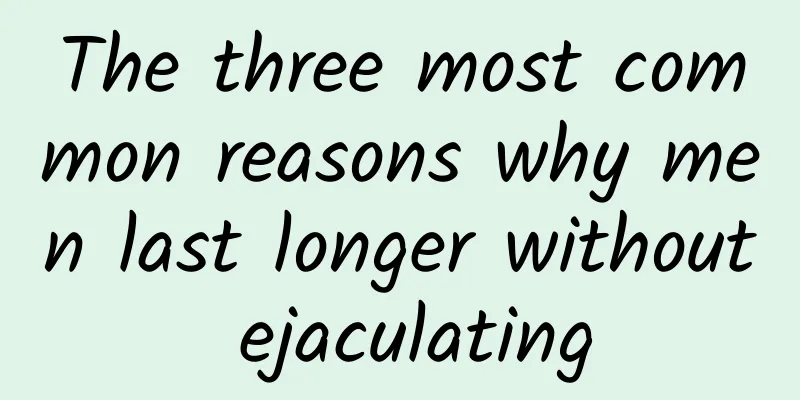 The three most common reasons why men last longer without ejaculating