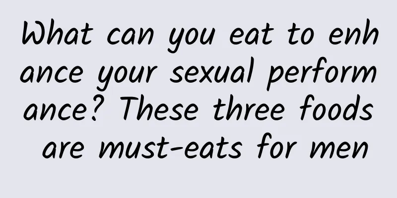 What can you eat to enhance your sexual performance? These three foods are must-eats for men