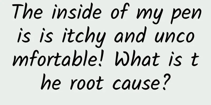 The inside of my penis is itchy and uncomfortable! What is the root cause?
