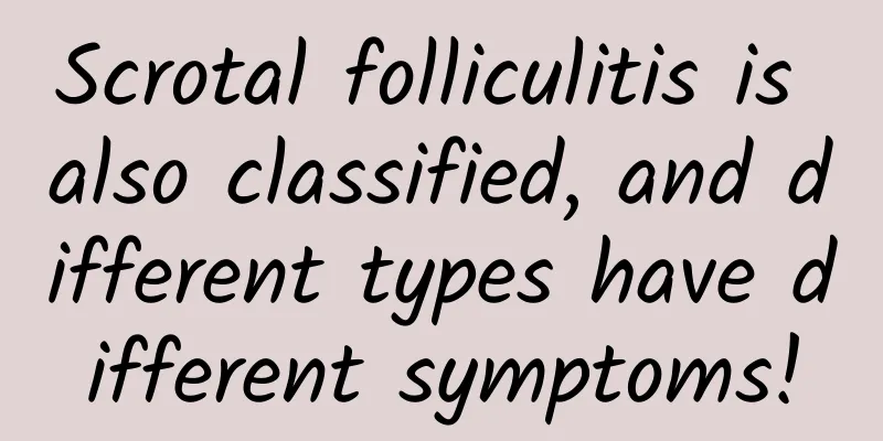 Scrotal folliculitis is also classified, and different types have different symptoms!