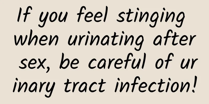 If you feel stinging when urinating after sex, be careful of urinary tract infection!