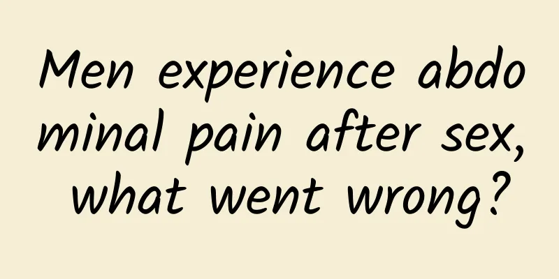 Men experience abdominal pain after sex, what went wrong?
