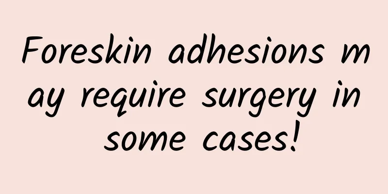 Foreskin adhesions may require surgery in some cases!