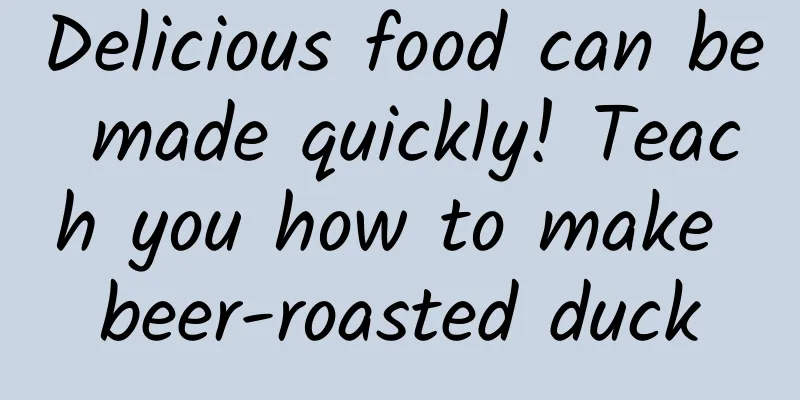 Delicious food can be made quickly! Teach you how to make beer-roasted duck