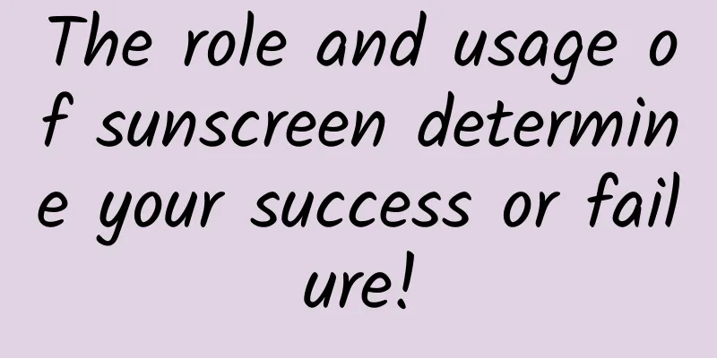The role and usage of sunscreen determine your success or failure!