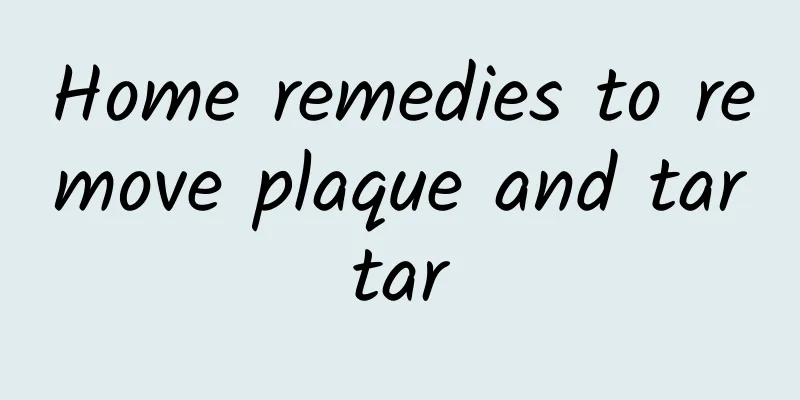 Home remedies to remove plaque and tartar