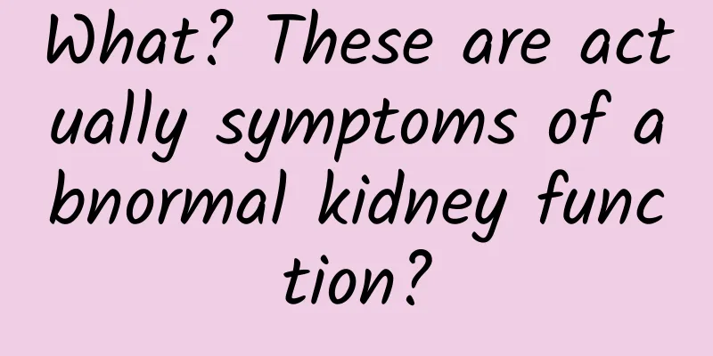 What? These are actually symptoms of abnormal kidney function?