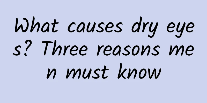 What causes dry eyes? Three reasons men must know