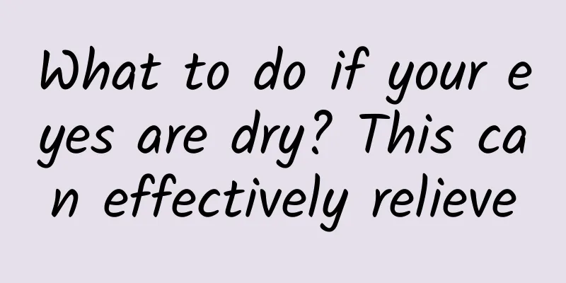 What to do if your eyes are dry? This can effectively relieve