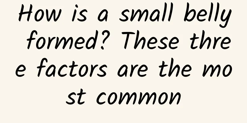 How is a small belly formed? These three factors are the most common