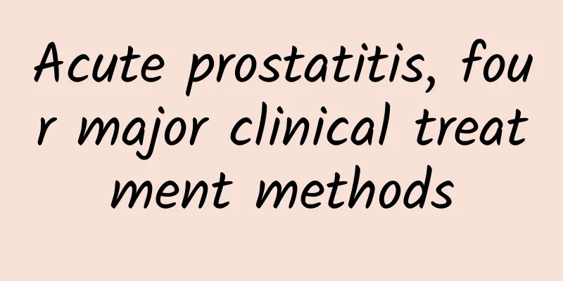 Acute prostatitis, four major clinical treatment methods