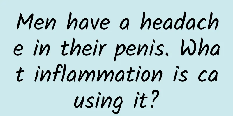 Men have a headache in their penis. What inflammation is causing it?