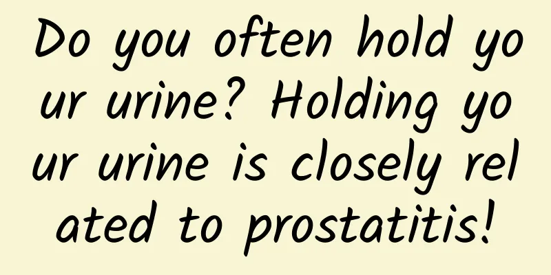 Do you often hold your urine? Holding your urine is closely related to prostatitis!