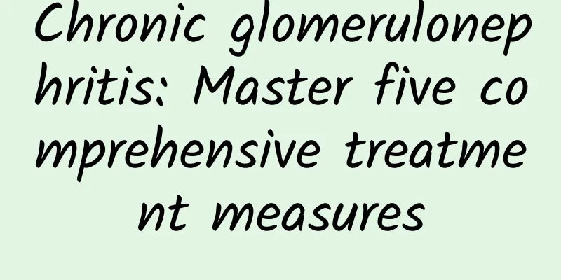 Chronic glomerulonephritis: Master five comprehensive treatment measures