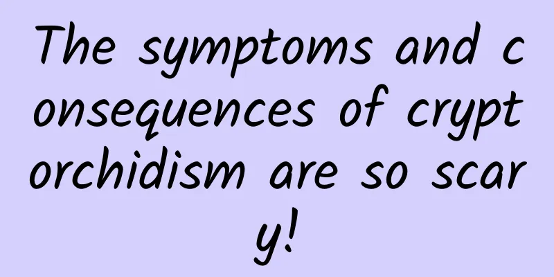 The symptoms and consequences of cryptorchidism are so scary!
