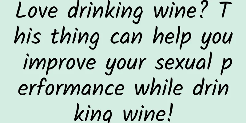 Love drinking wine? This thing can help you improve your sexual performance while drinking wine!