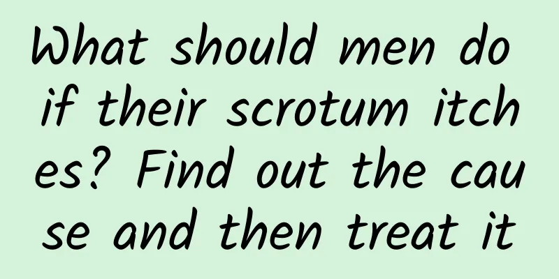 What should men do if their scrotum itches? Find out the cause and then treat it