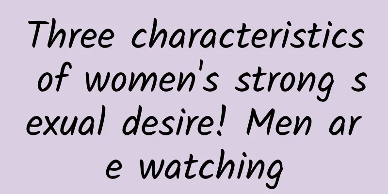Three characteristics of women's strong sexual desire! Men are watching