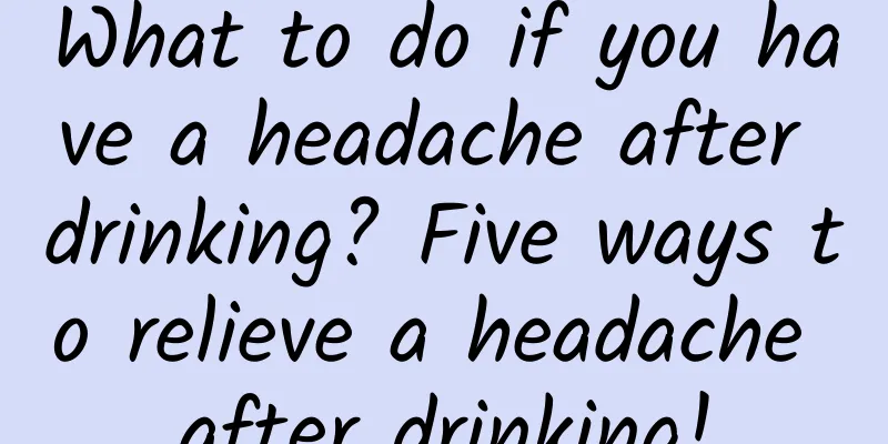 What to do if you have a headache after drinking? Five ways to relieve a headache after drinking!