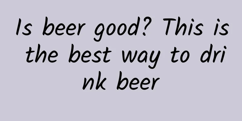 Is beer good? This is the best way to drink beer