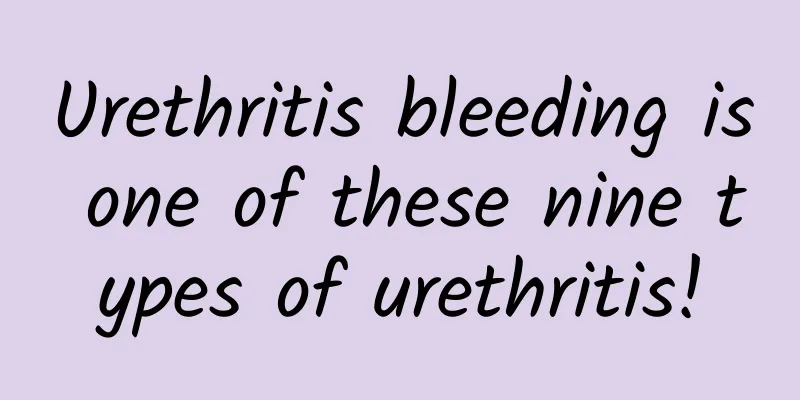 Urethritis bleeding is one of these nine types of urethritis!