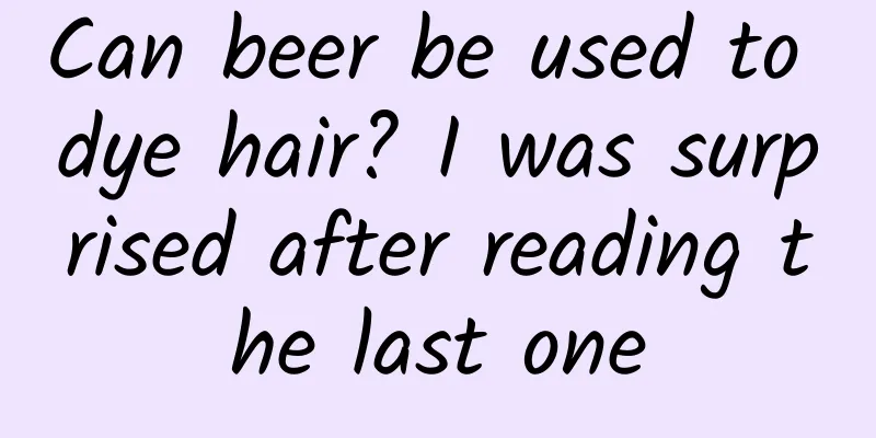 Can beer be used to dye hair? I was surprised after reading the last one