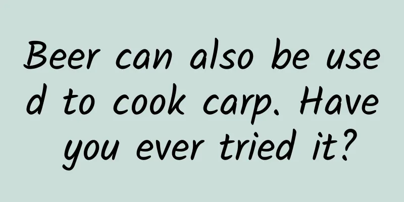 Beer can also be used to cook carp. Have you ever tried it?