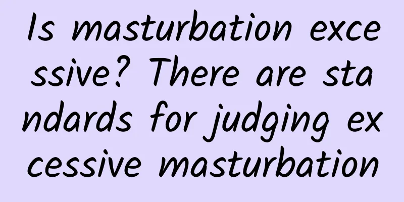 Is masturbation excessive? There are standards for judging excessive masturbation