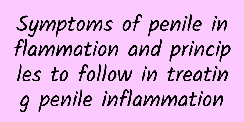Symptoms of penile inflammation and principles to follow in treating penile inflammation