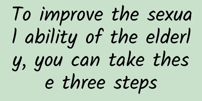 To improve the sexual ability of the elderly, you can take these three steps