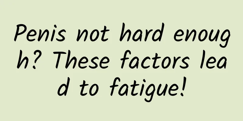 Penis not hard enough? These factors lead to fatigue!