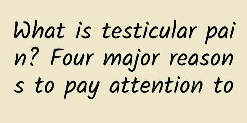 What is testicular pain? Four major reasons to pay attention to