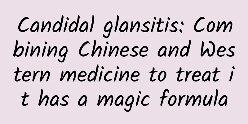 Candidal glansitis: Combining Chinese and Western medicine to treat it has a magic formula