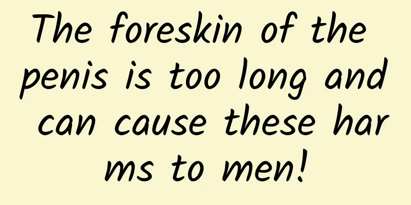 The foreskin of the penis is too long and can cause these harms to men!