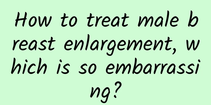 How to treat male breast enlargement, which is so embarrassing?