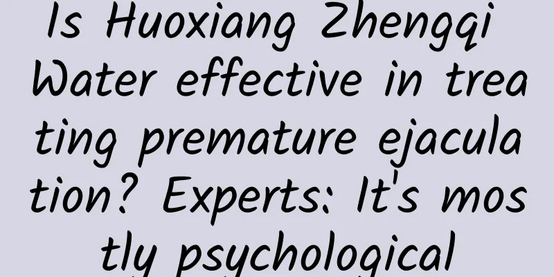 Is Huoxiang Zhengqi Water effective in treating premature ejaculation? Experts: It's mostly psychological
