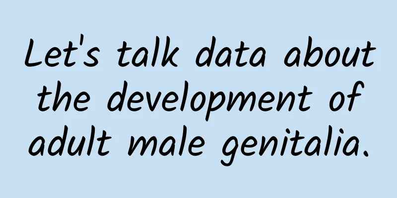 Let's talk data about the development of adult male genitalia.