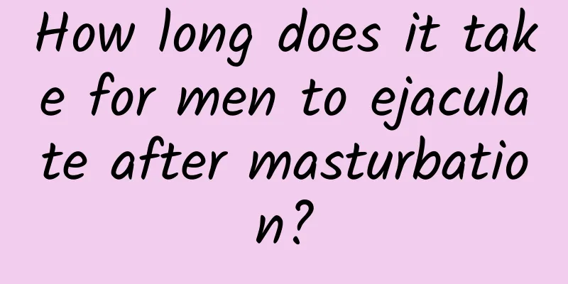 How long does it take for men to ejaculate after masturbation?