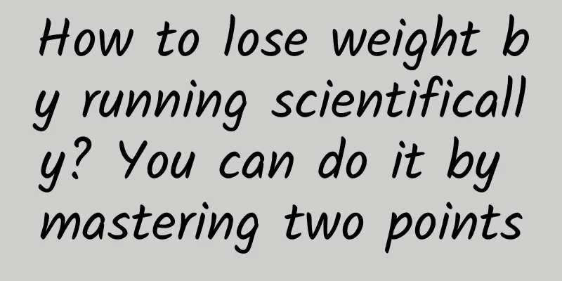 How to lose weight by running scientifically? You can do it by mastering two points